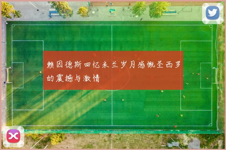 赖因德斯回忆米兰岁月感慨圣西罗的震撼与激情