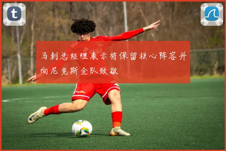 马刺总经理表示将保留核心阵容并向尼克斯全队致敬